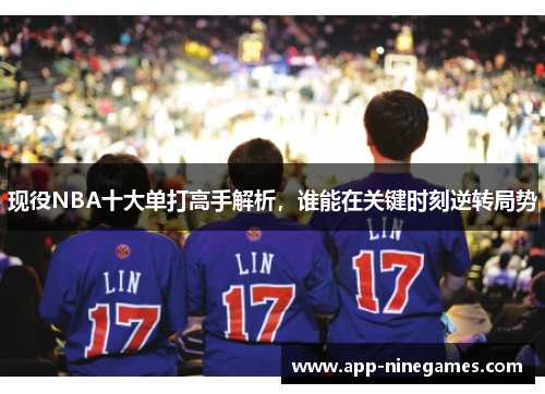 现役NBA十大单打高手解析，谁能在关键时刻逆转局势