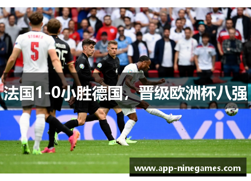 法国1-0小胜德国，晋级欧洲杯八强